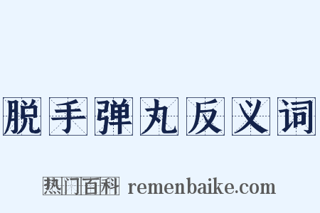 脱手弹丸反义词是什么意思的图片